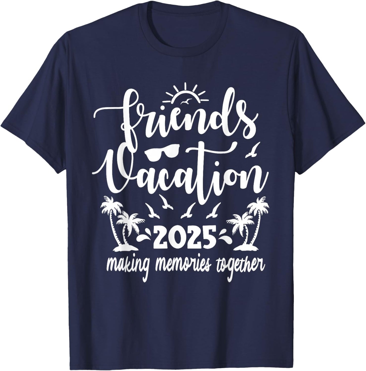 Friends Vacation 2025 Making Memories Together, Girls Trip T-Shirt - T-Shirt | Navy