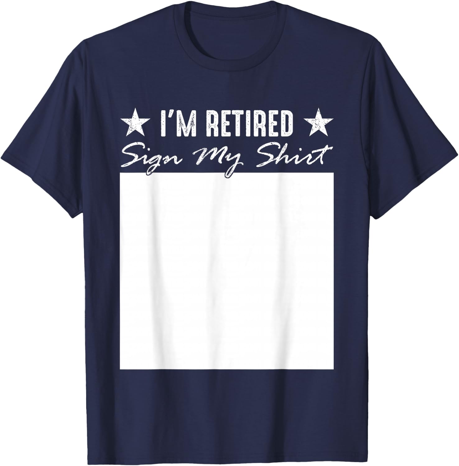 I'm Retired Sign My Shirt Funny Happy Retirement Party T-Shirt - T-Shirt | Navy