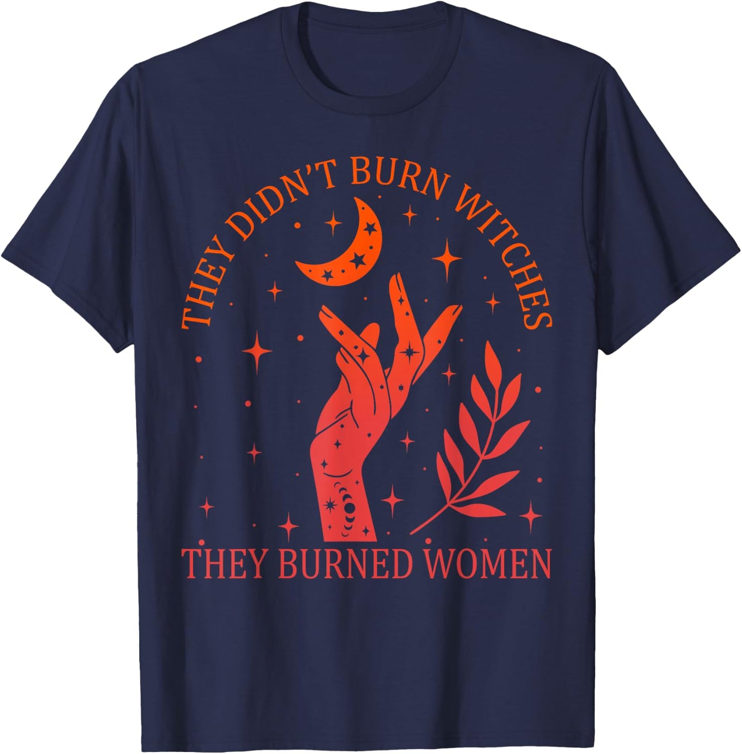 They Didn't Burn Witches They Burned Women Feminist Witchy T-Shirt - T-Shirt | Navy