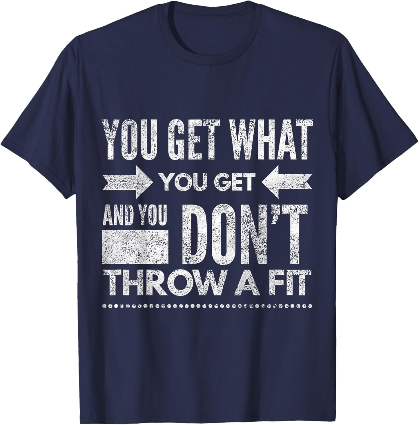 You Get What You Get Don't Throw A Fit Inspirational Quote T-Shirt - T-Shirt | Navy
