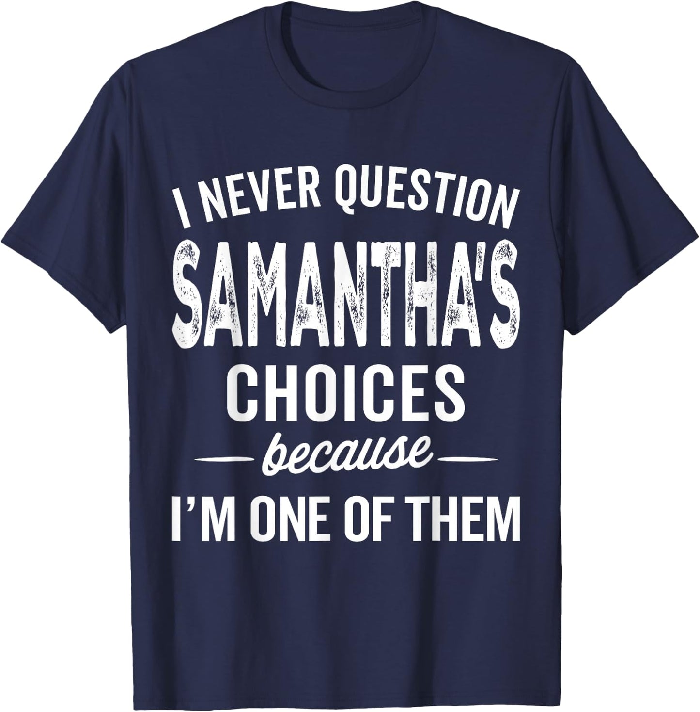 I Never Question Samantha’s Choices - Samantha Personalized T-Shirt - T-Shirt | Navy