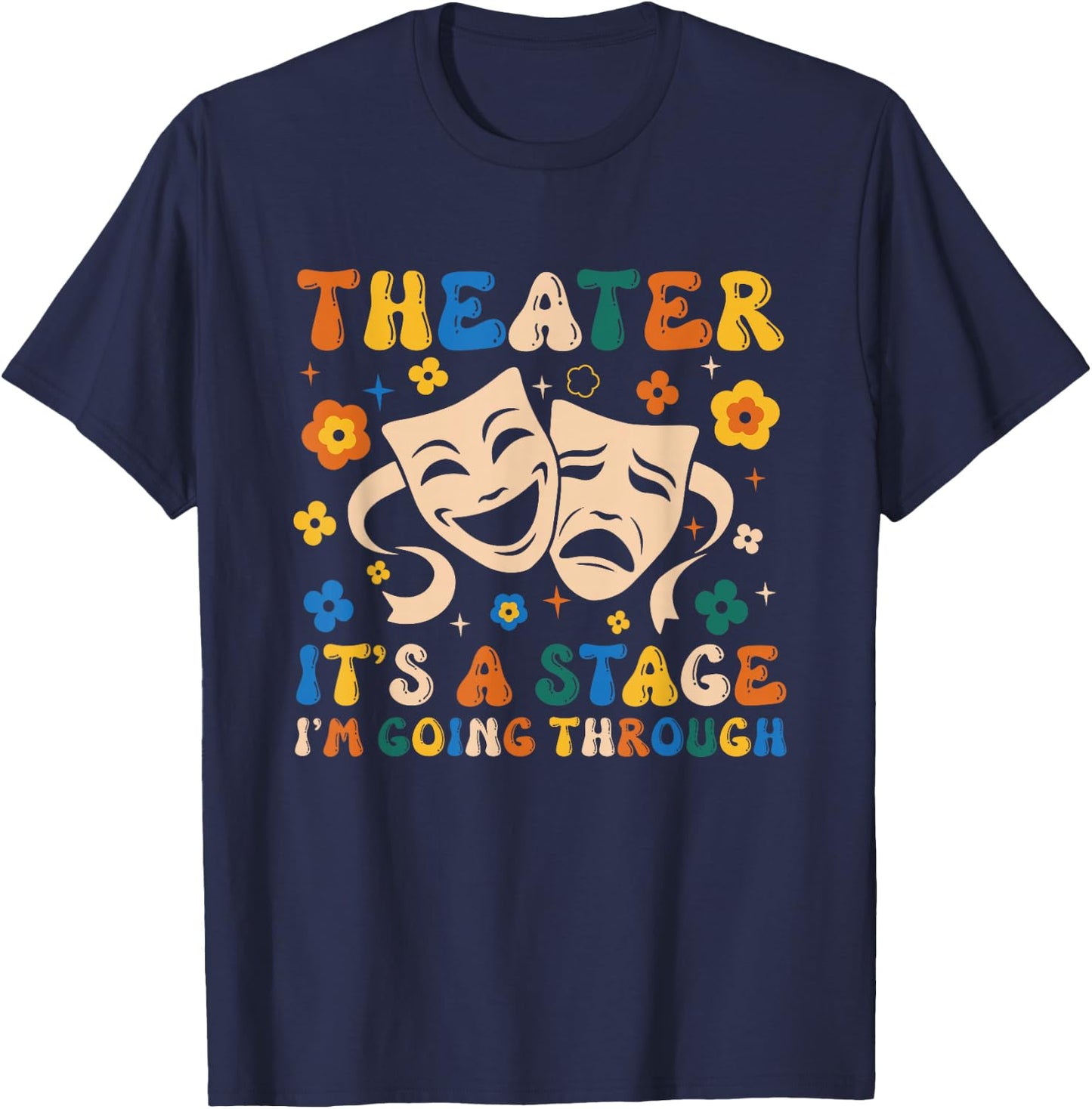 Thespian Theater It's A Stage I'm Going Through Theater Arts T-Shirt - T-Shirt | Navy