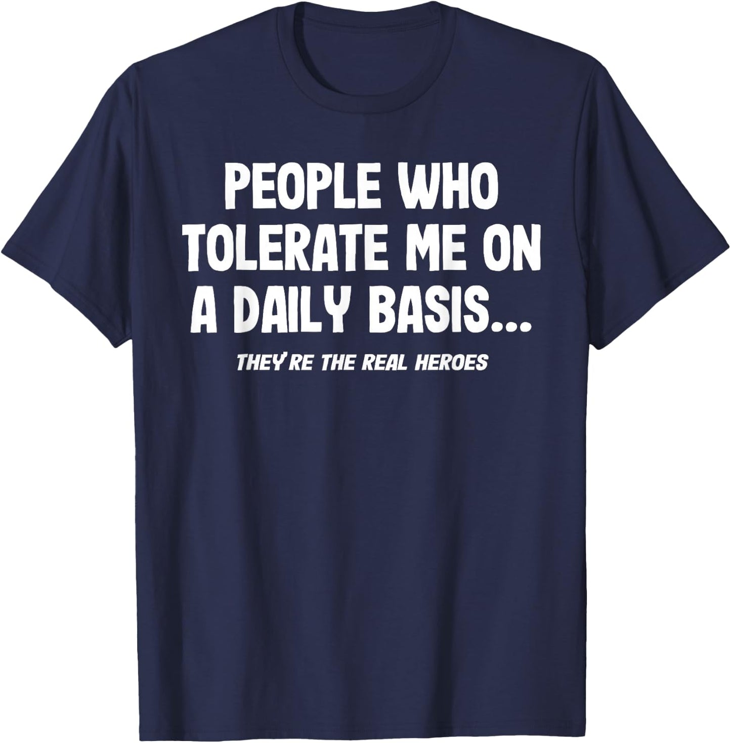 People Who Tolerate Me On A Daily Basis Heroes Funny Saying T-Shirt - T-Shirt | Navy
