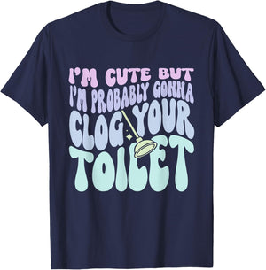 I'm Cute But I'm Probably Gonna Clog Your Toilet Quote T-Shirt - T-Shirt | Navy