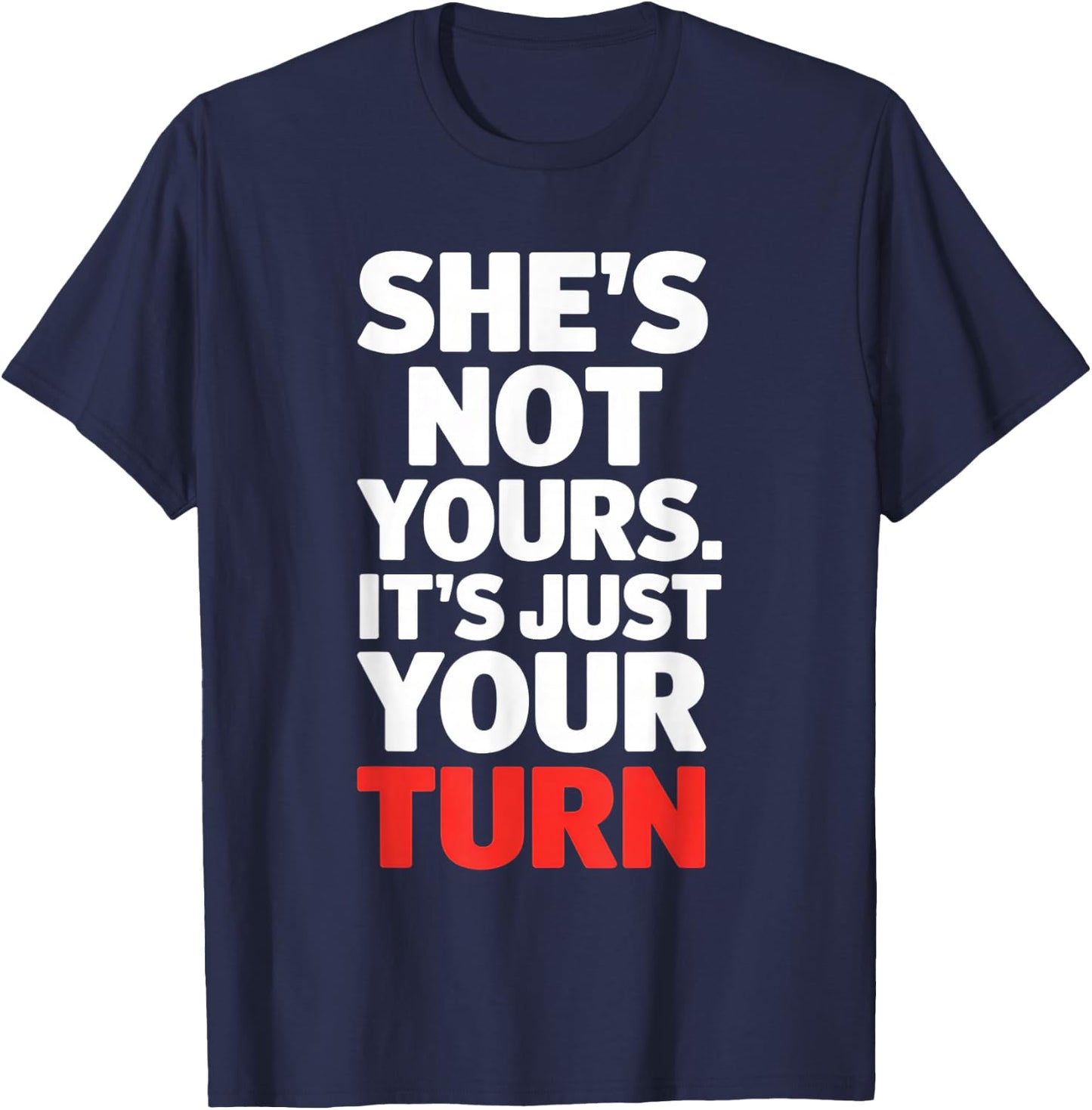 She is Not Yours It is Just Your Turn Party Funny T-Shirt - T-Shirt | Navy