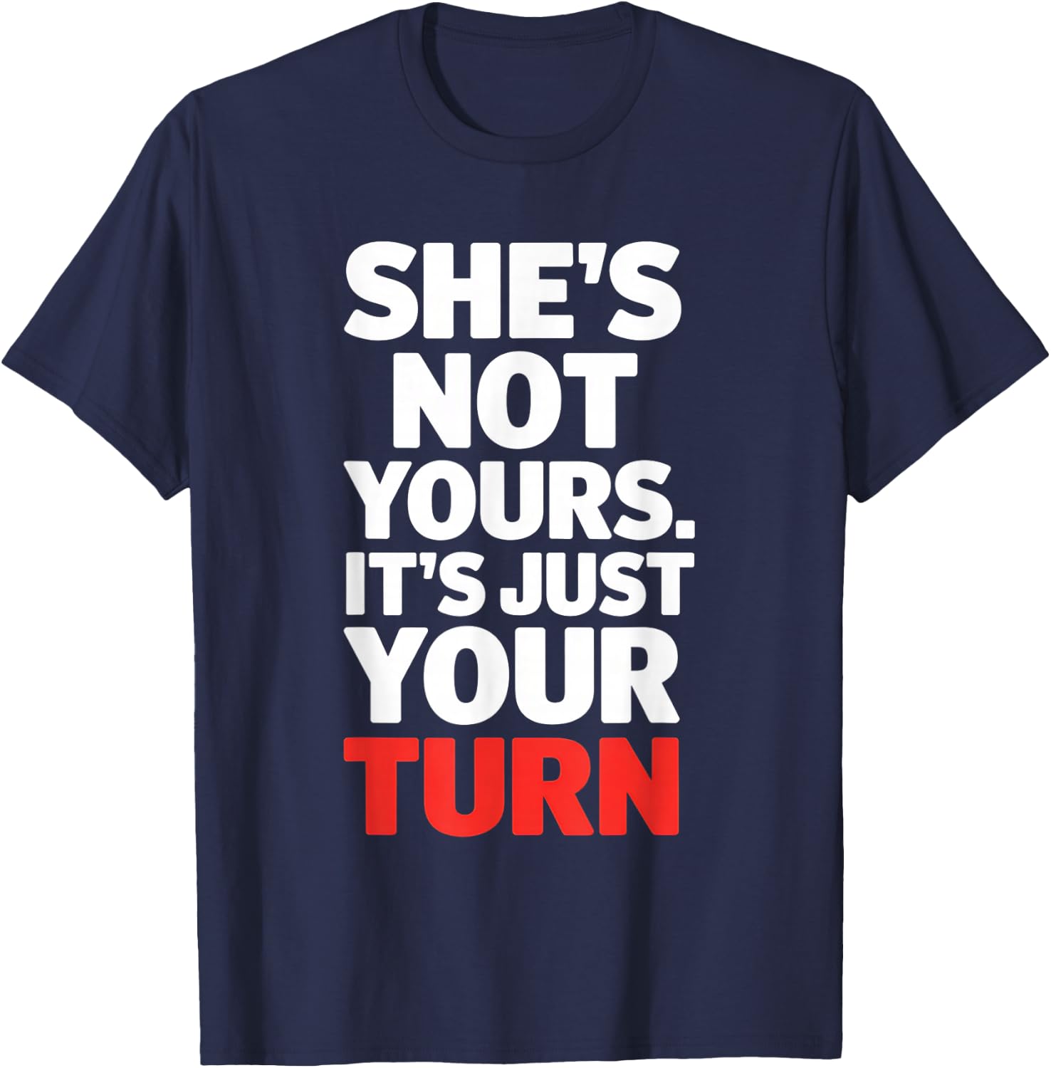 She is Not Yours It is Just Your Turn Party Funny T-Shirt - T-Shirt | Navy