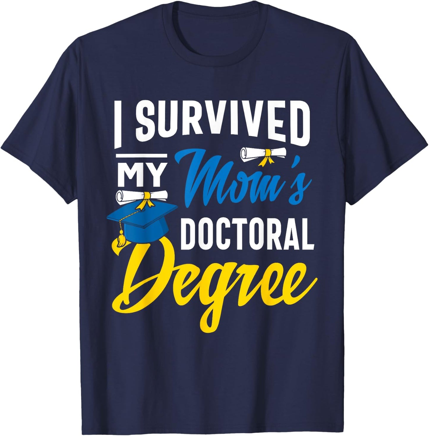 I Survived My Moms Doctoral Degree Graduation Gifts T-Shirt - T-Shirt | Navy