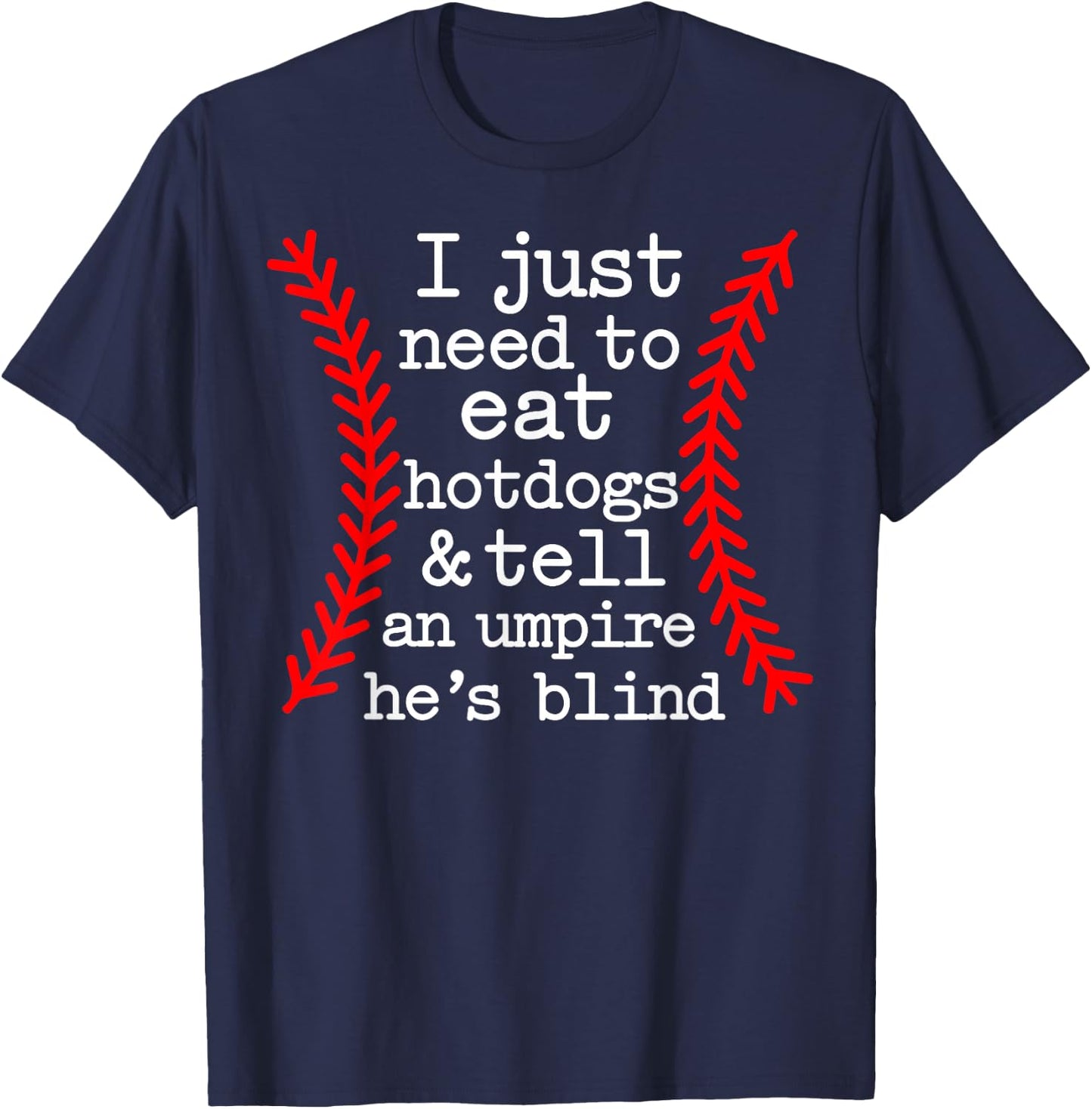 I Just Need To Eat Hot Dogs Tell An Umpire He's Blind T-Shirt - T-Shirt | Navy
