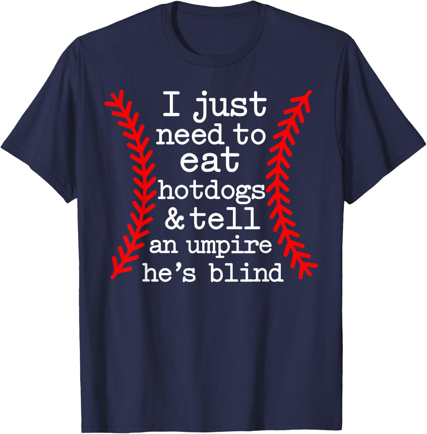 I Just Need To Eat Hot Dogs Tell An Umpire He's Blind T-Shirt - T-Shirt | Navy