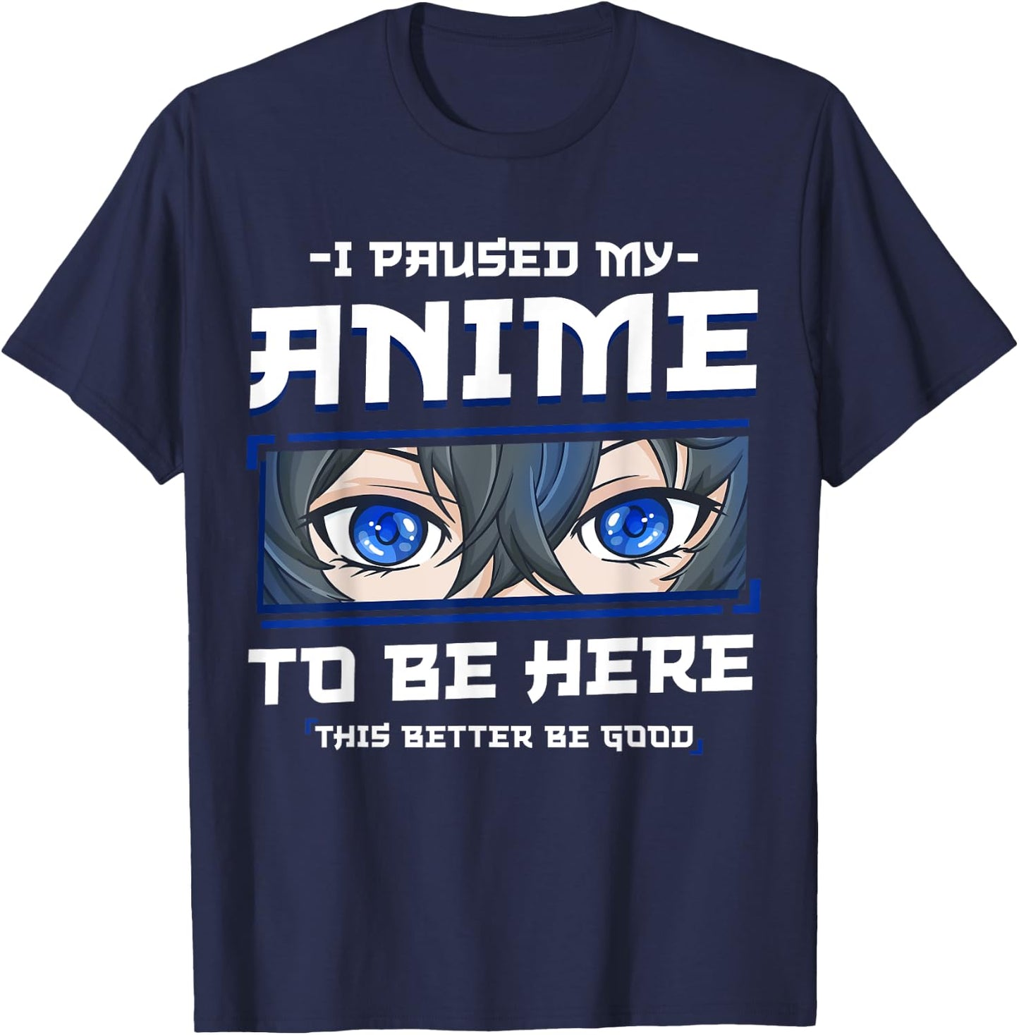 Anime I Paused my Anime to be Here This Better be Good Funny T-Shirt - T-Shirt | Navy