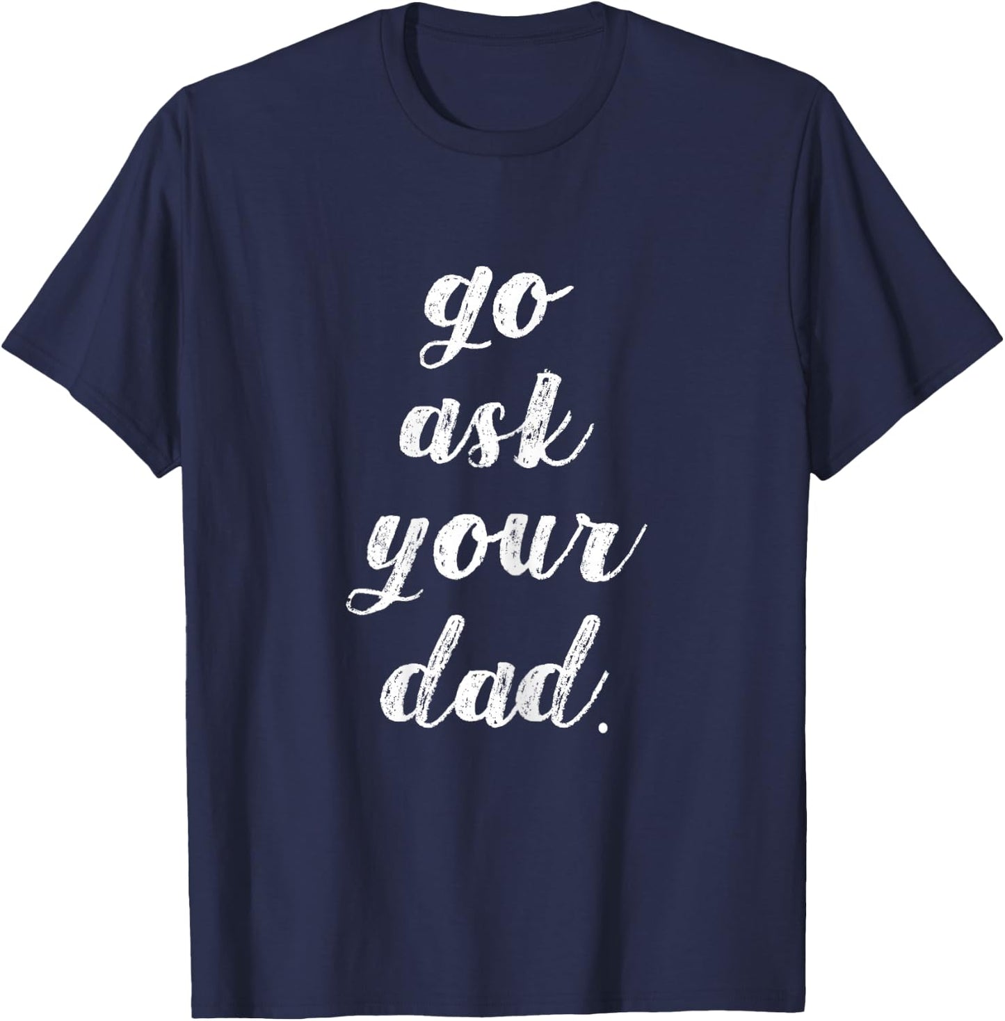 Go Ask Your Dad Cute Mother's Day Mom Gift Funny Parenting T-Shirt - T-Shirt | Navy