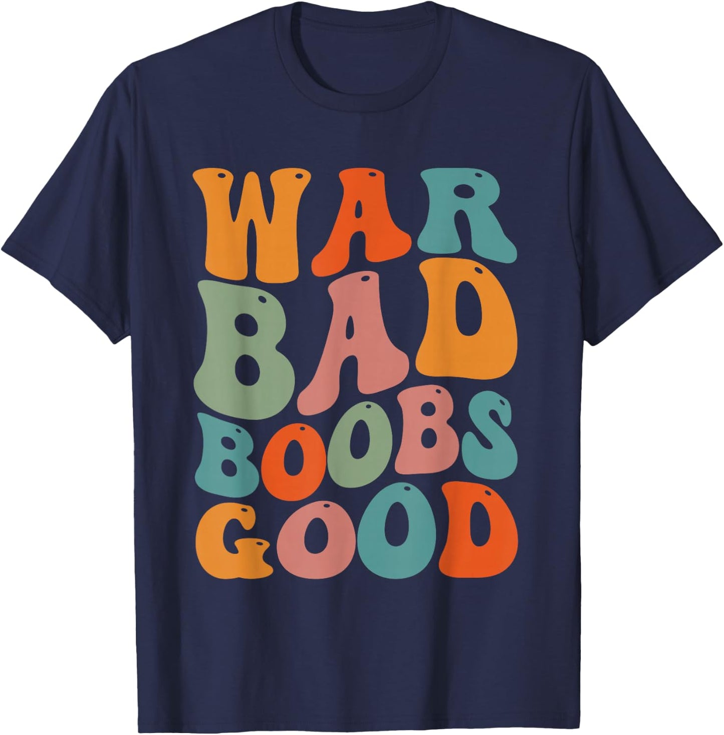 War Bad Boobd Good Funny Saying T-Shirt - T-Shirt | Navy