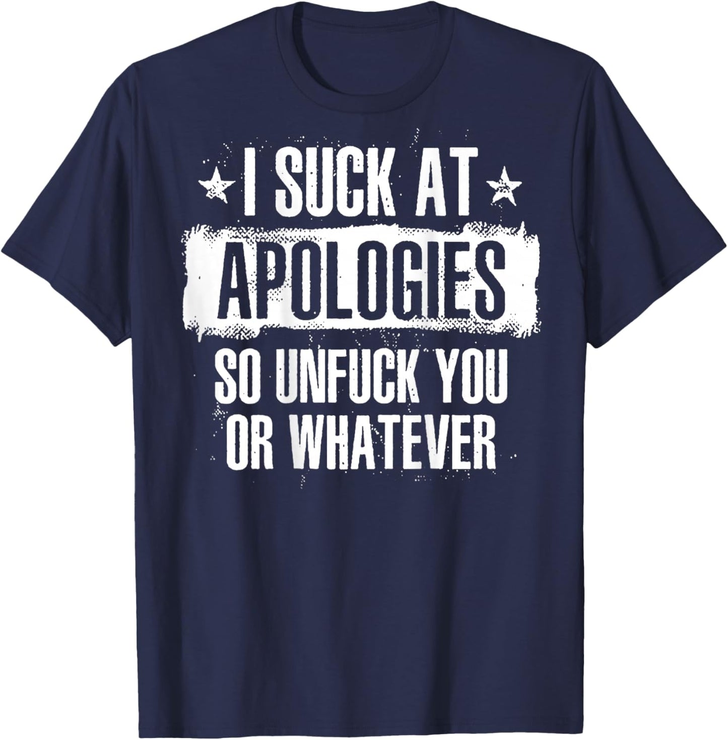 I Suck At Apologies So Unfuck You Or Whatever (on back) T-Shirt - T-Shirt | Navy