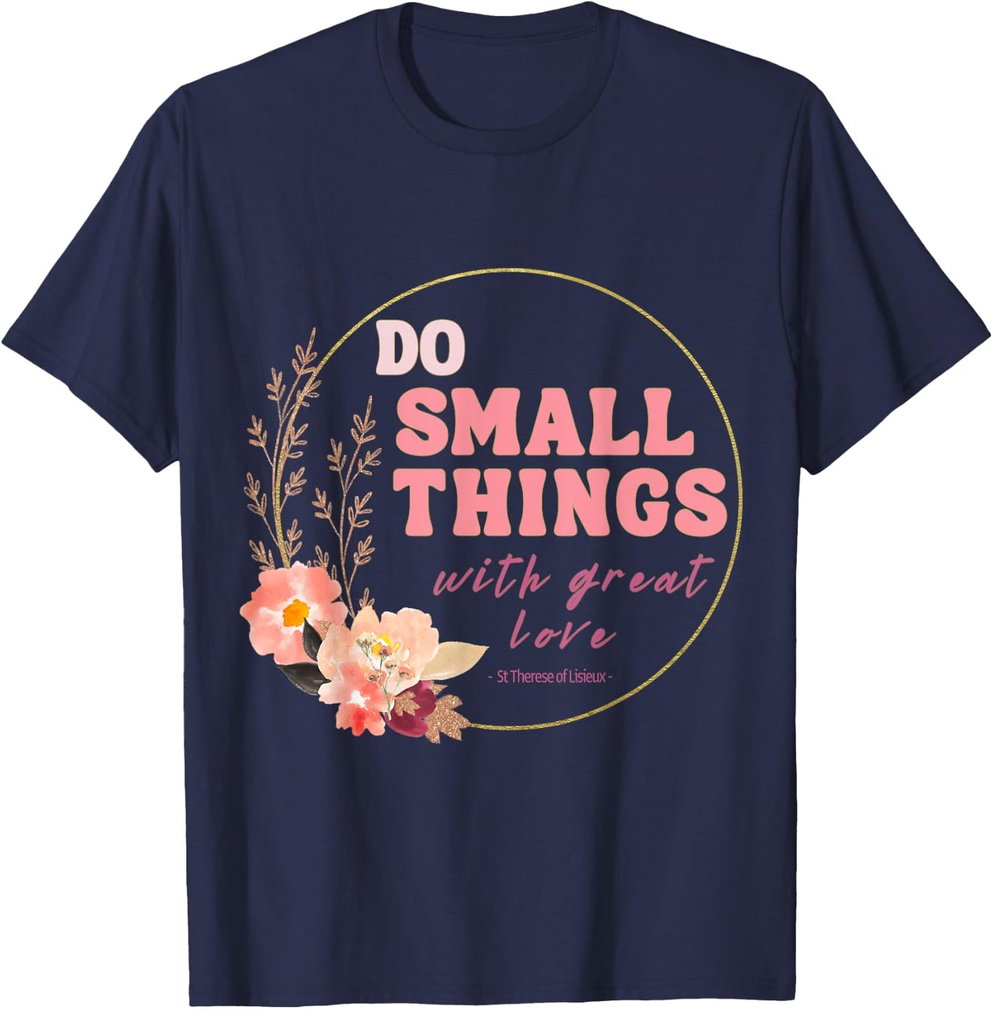 Do Small Things Saint Therese of Lisieux Catholic Faith T-Shirt - T-Shirt | Navy