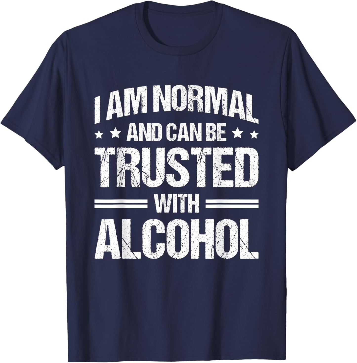 I Am Normal And Can Be Trusted With Alcohol T-Shirt - T-Shirt | Navy