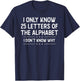 I Only Know 25 Letters Of The Alphabet I Don’t Know Why Pun T-Shirt - T-Shirt | Navy