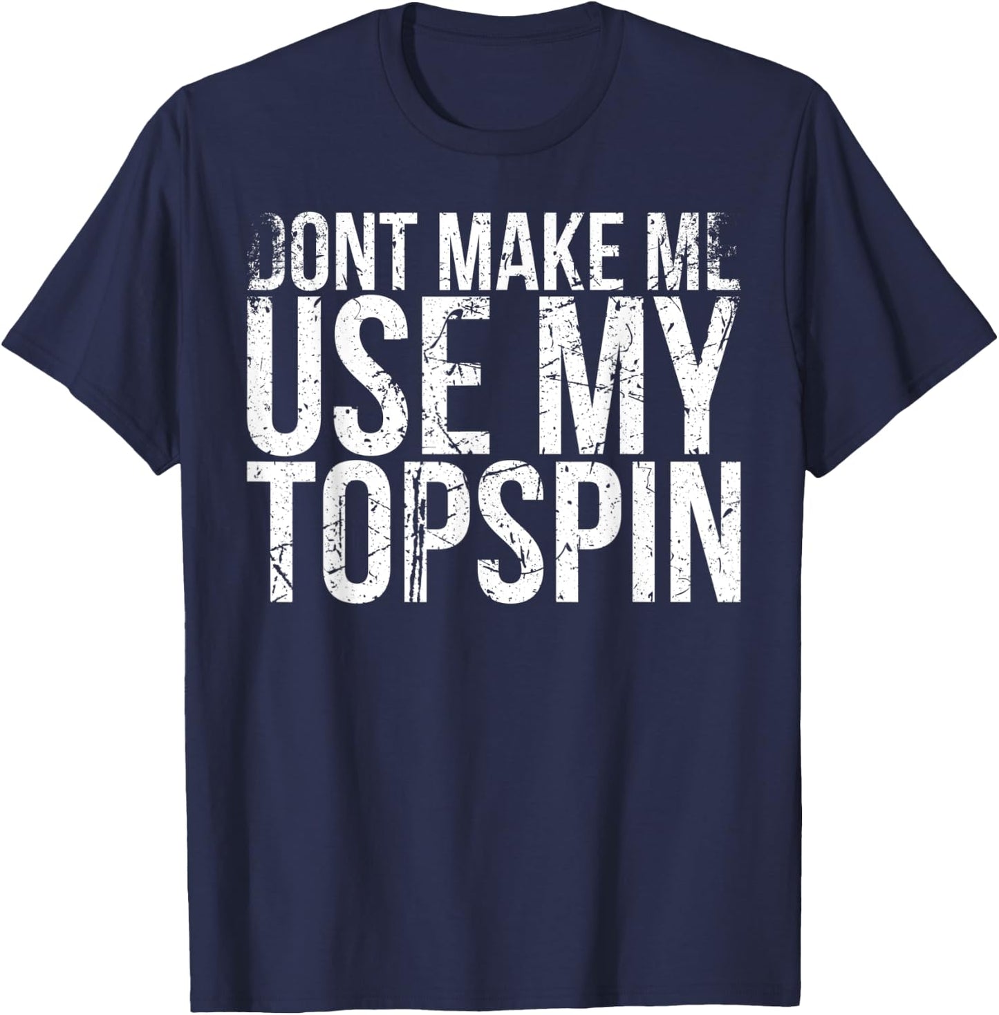 Dont Make Me Use My Topspin Design For Tennis Fans T-Shirt - T-Shirt | Navy