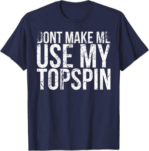 Dont Make Me Use My Topspin Design For Tennis Fans T-Shirt - T-Shirt | Navy