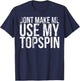 Dont Make Me Use My Topspin Design For Tennis Fans T-Shirt - T-Shirt | Navy