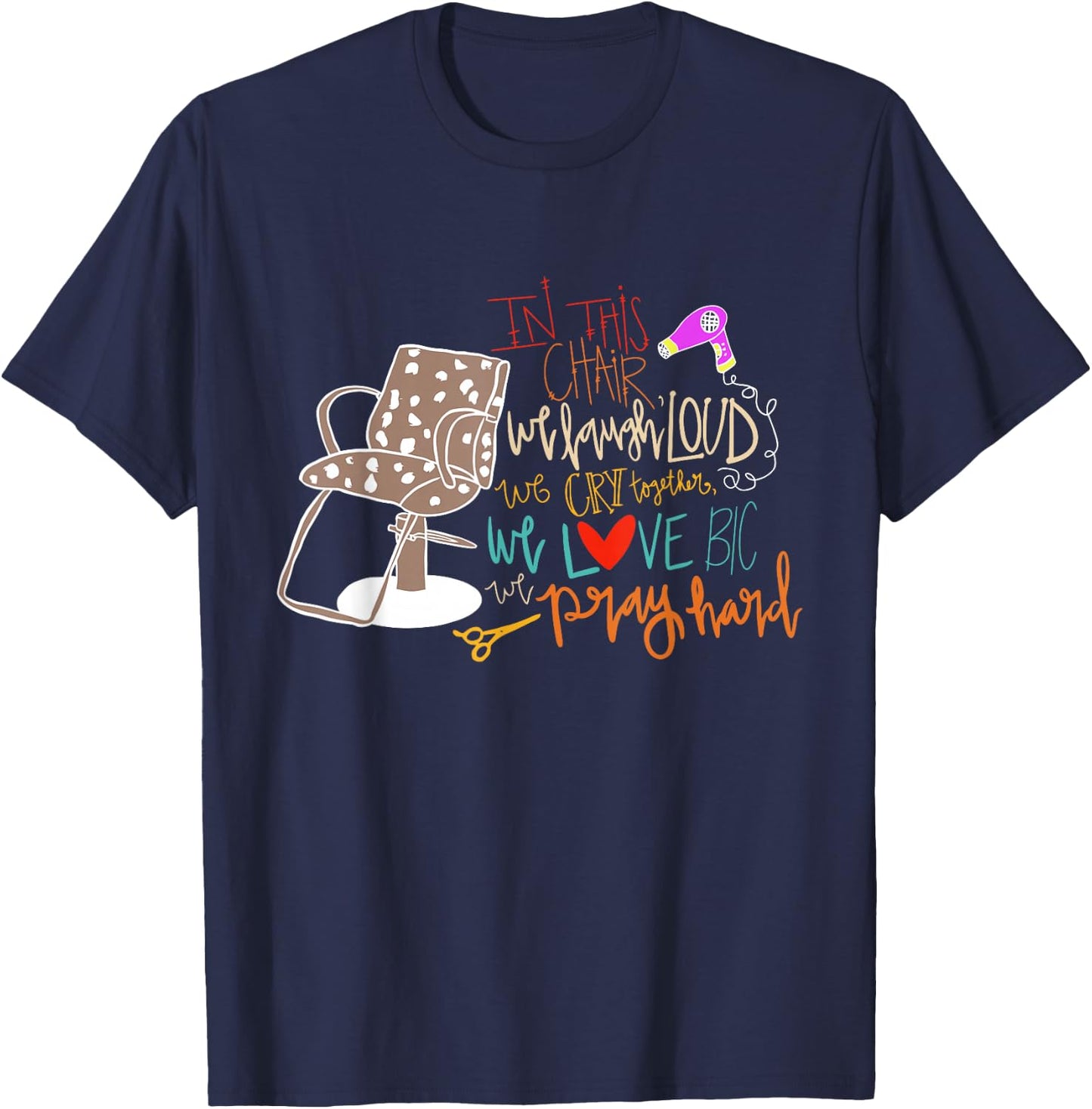 Chair We Laugh Loud We Cry Together We Love Big We Pray Hard T-Shirt - T-Shirt | Navy