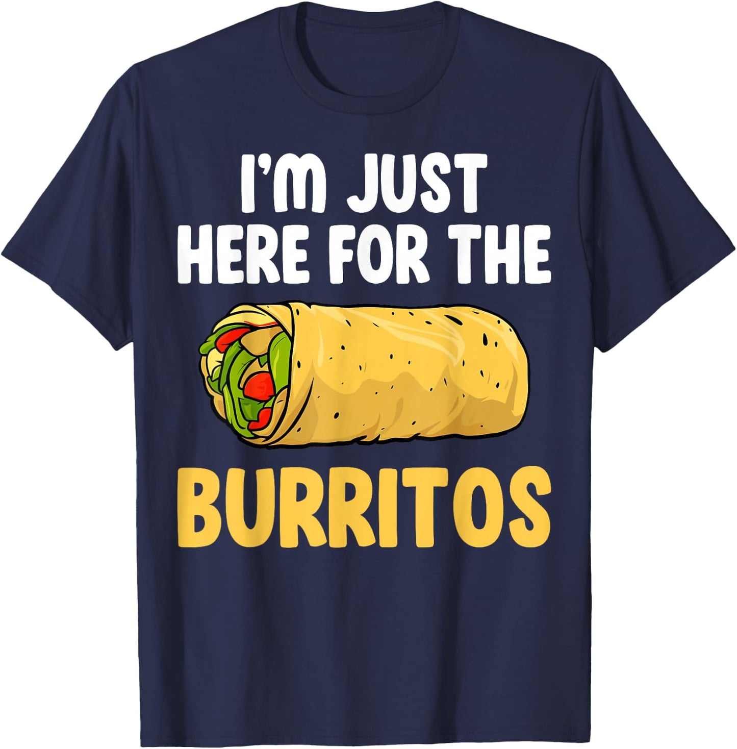 Mexican Burritos Lover Gifts I'm Just Here for the Burritos T-Shirt - T-Shirt | Navy
