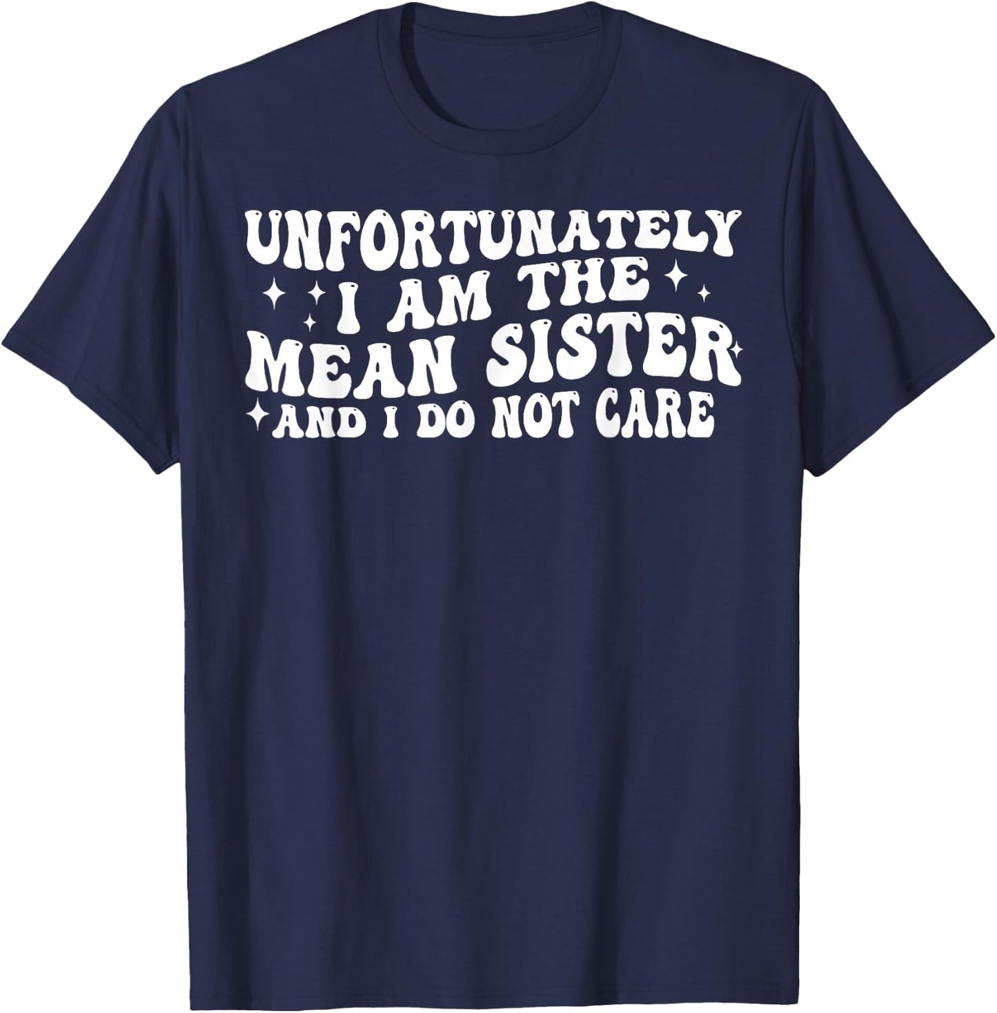 Unfortunately I Am The Mean Sister And I Do Not Care T-Shirt - T-Shirt | Navy