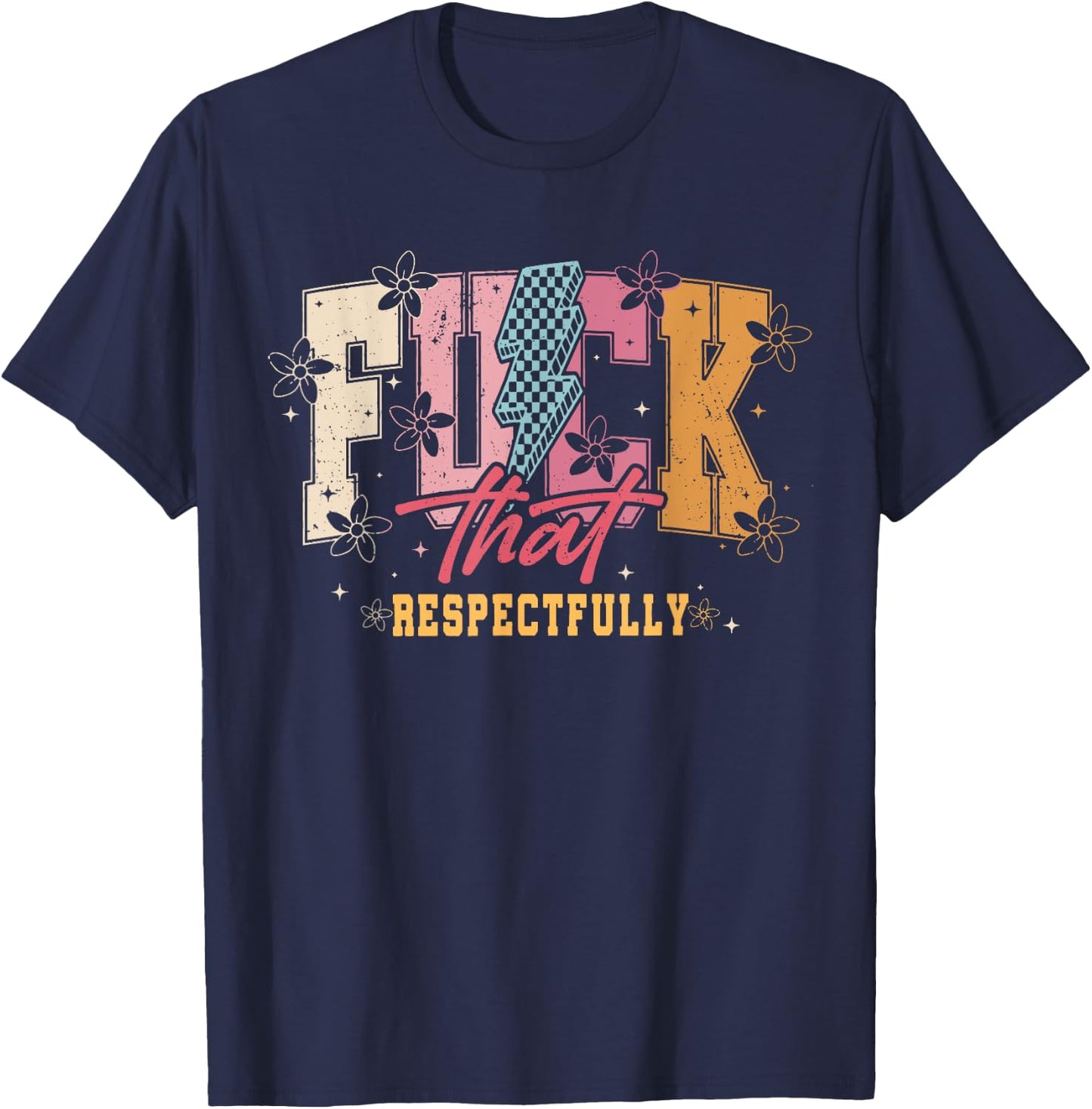 Sarcastic Adult F_ck That Respectfully, Positive Quote Shirt T-Shirt - T-Shirt | Navy