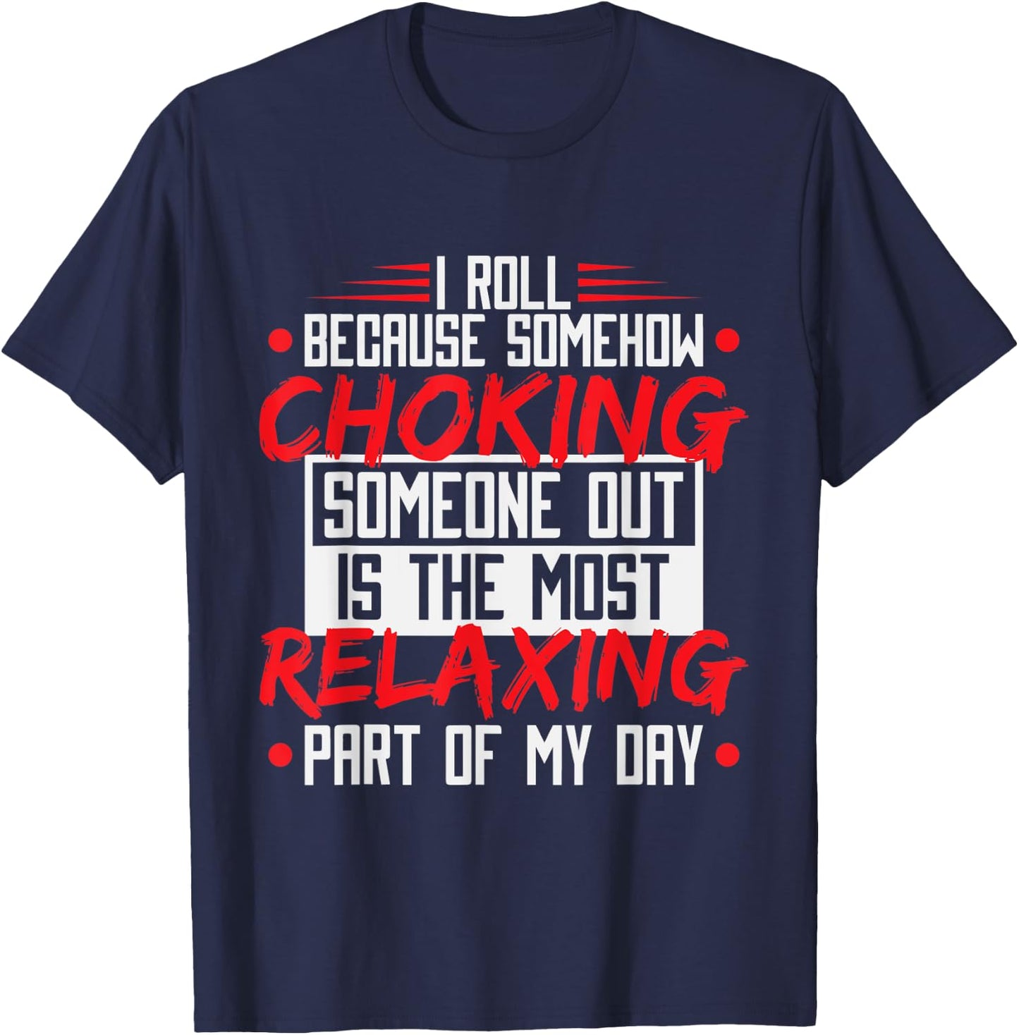 I Roll Because Choking Is The Most Relaxing, Funny Jiu Jitsu T-Shirt - T-Shirt | Navy