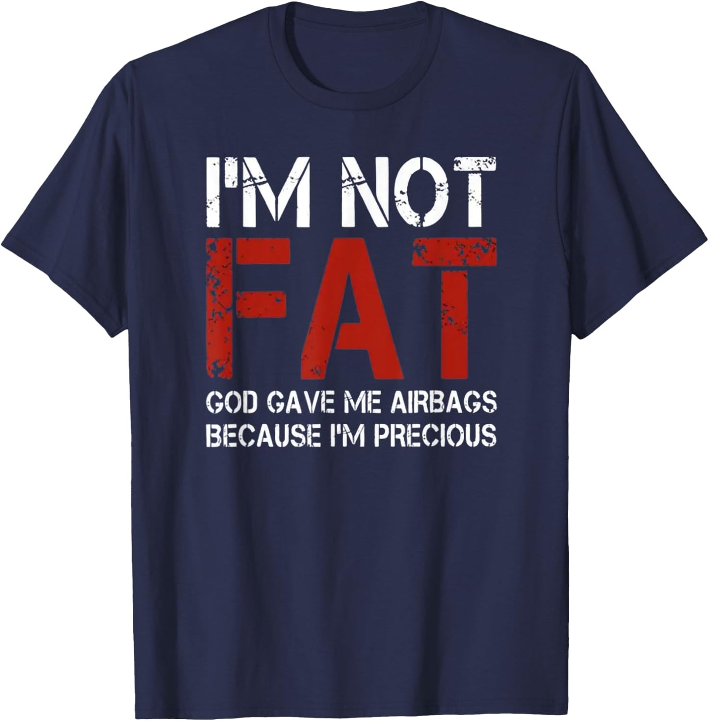 I'm Not Fat, God Gave Me Airbags Because I'm Precious T-Shirt - T-Shirt | Navy