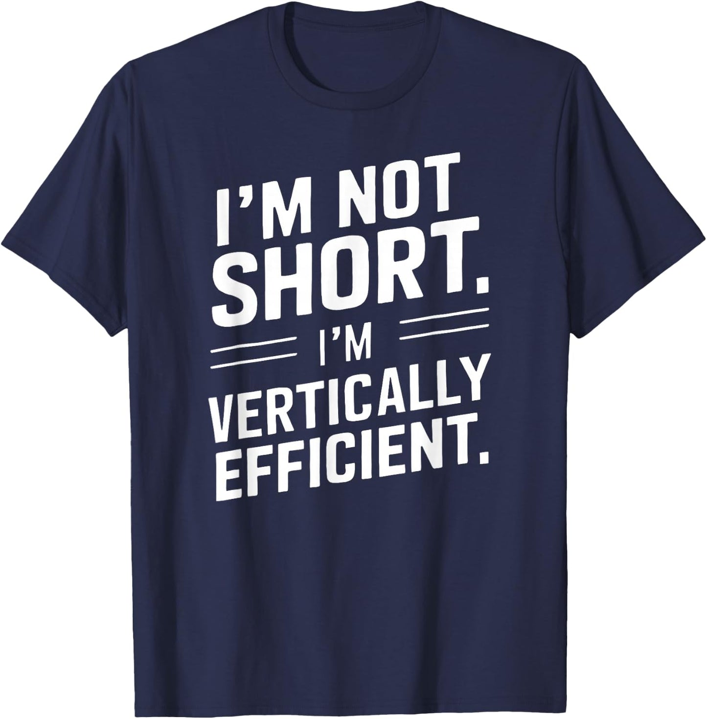 I’m Not Short I’m Vertically Efficient Height Design Funny T-Shirt - T-Shirt | Navy