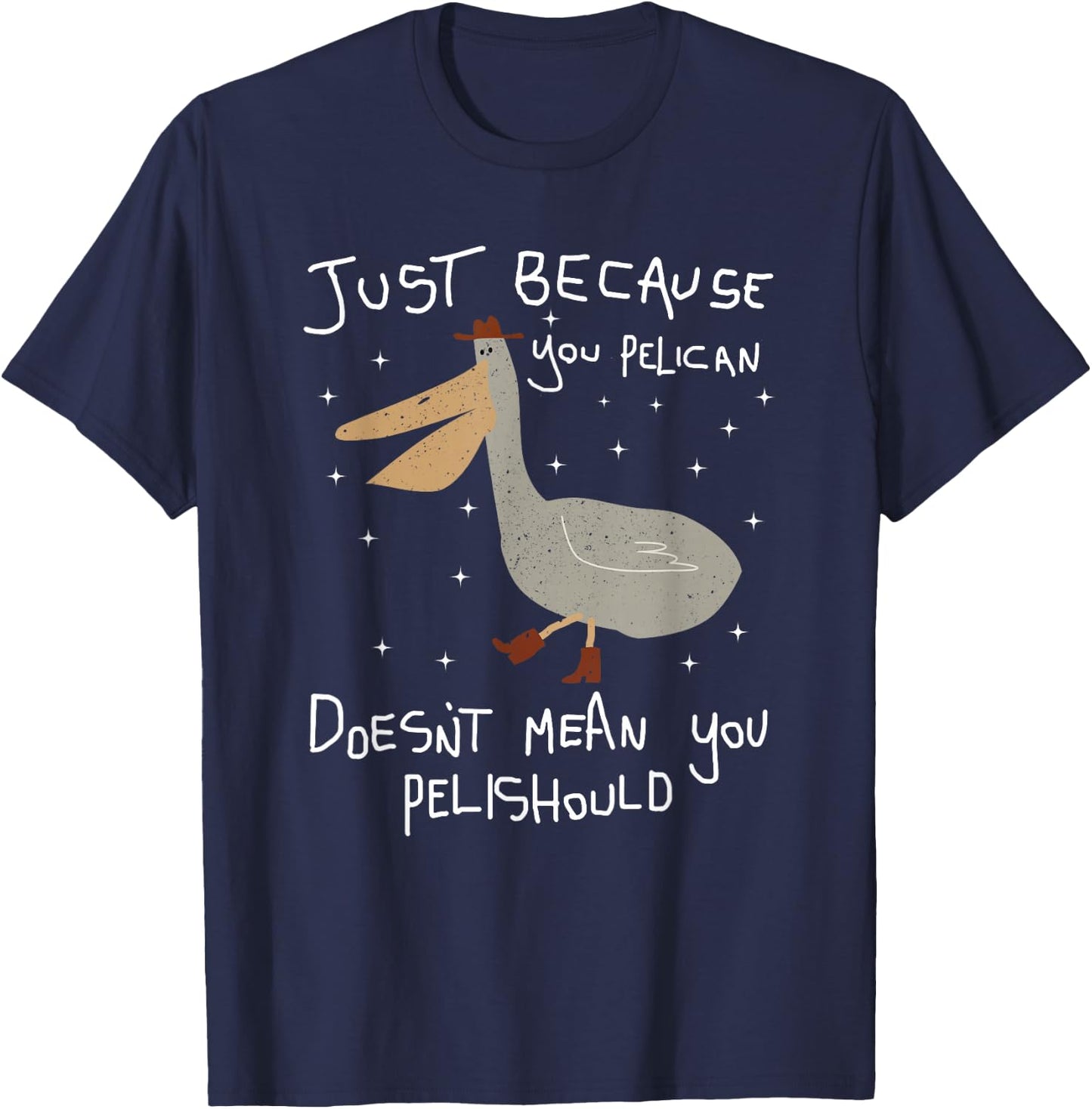 Funny Just Because You Pelican Doesn't Mean You Pelishould T-Shirt - T-Shirt | Navy