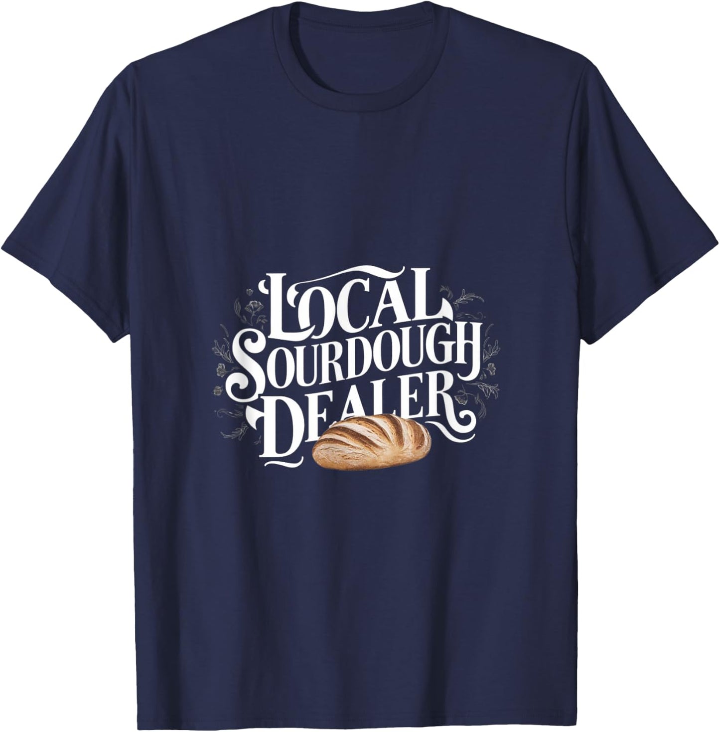 Support Your Local Sourdough Dealer Funny Bread Baker T-Shirt - T-Shirt | Navy