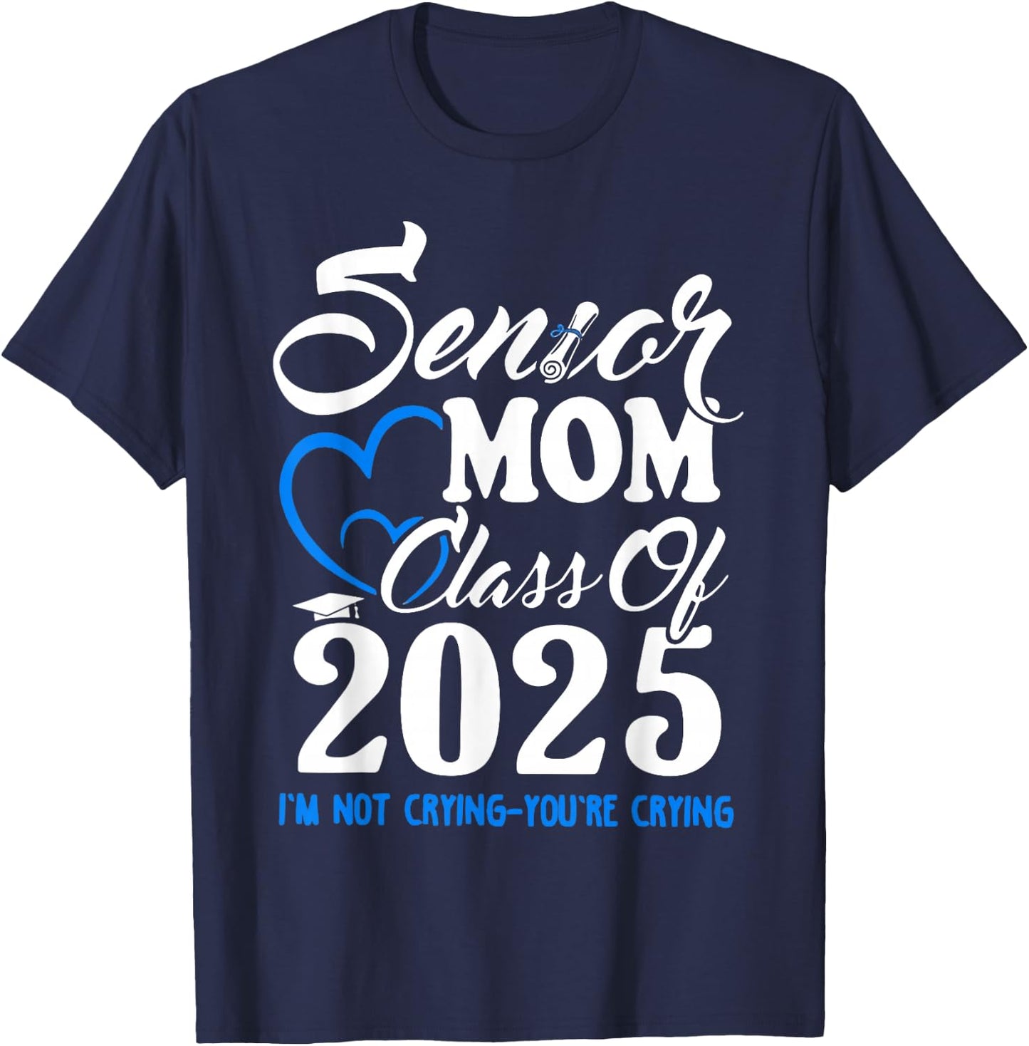 Senior Mom Class Of 2025 I'm Not Crying You're Crying T-Shirt - T-Shirt | Navy