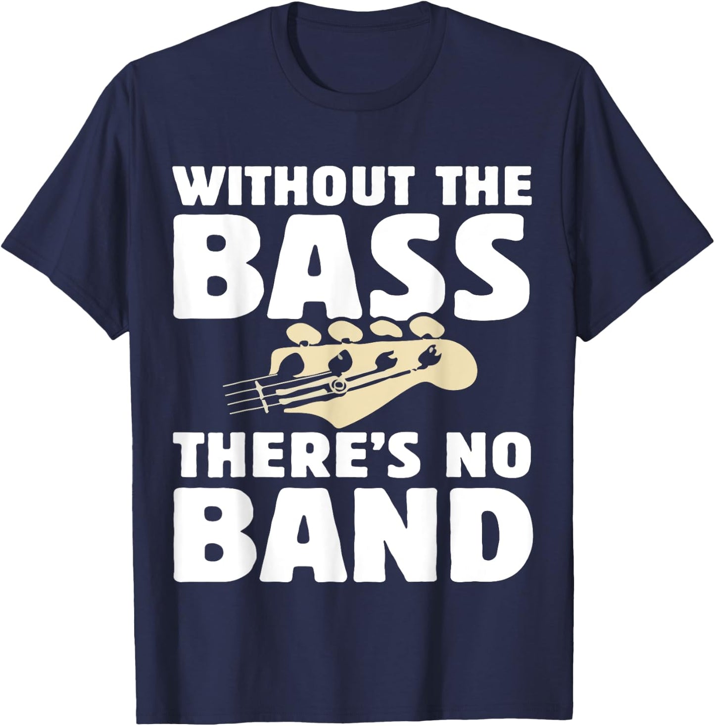 Without The Bass There's No Band Funny Bassist Music Outfit T-Shirt - T-Shirt | Navy