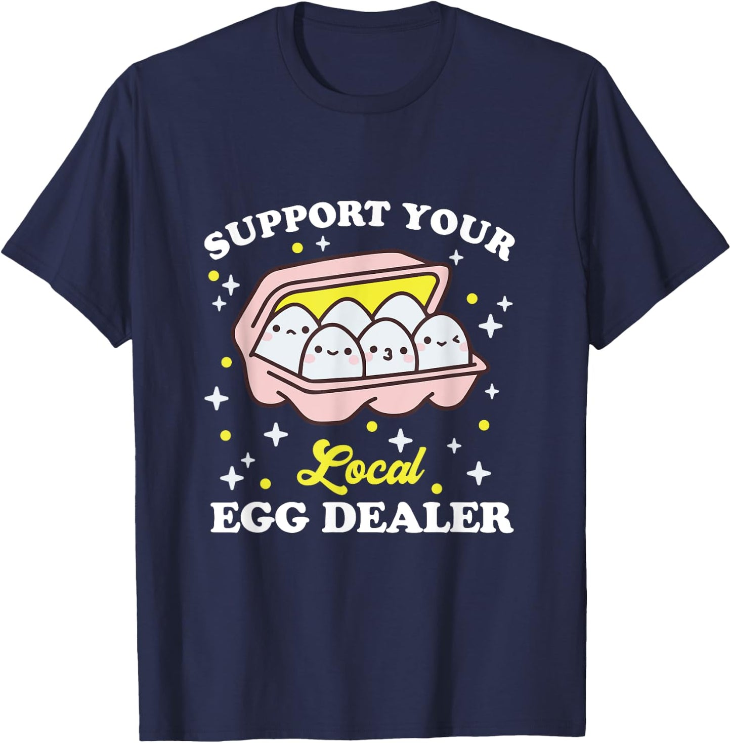Support Your Local Egg Dealer, Farm Fresh eggs Funny farm T-Shirt - T-Shirt | Navy