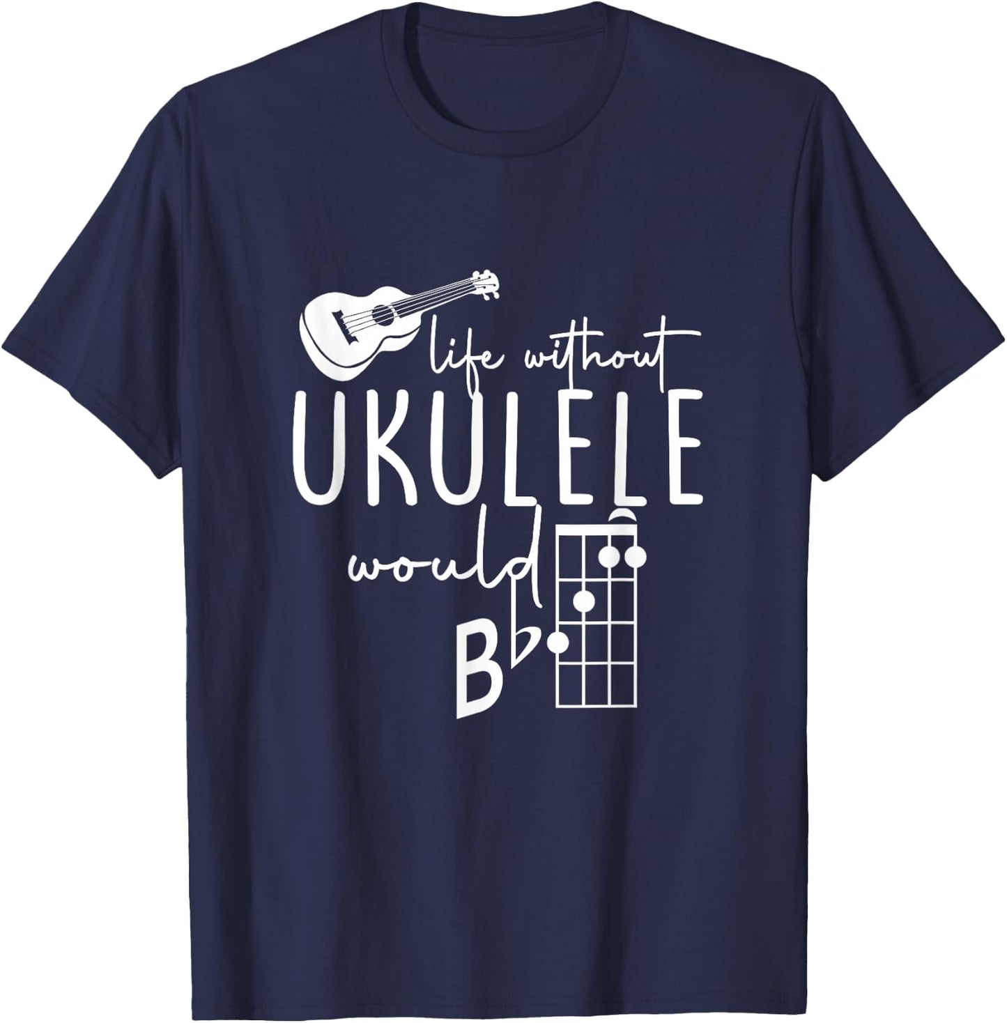 Uke Music-Life Without Ukulele Would B Flat Music Instrument T-Shirt - T-Shirt | Navy