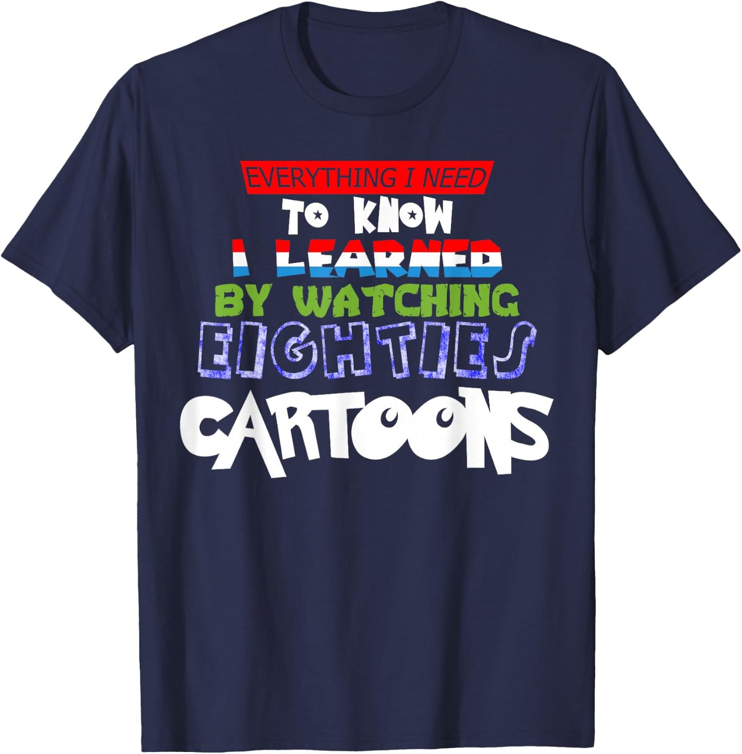 Cartoon Lover Everything I Learned Watching 80s Cartoons T-Shirt - T-Shirt | Navy