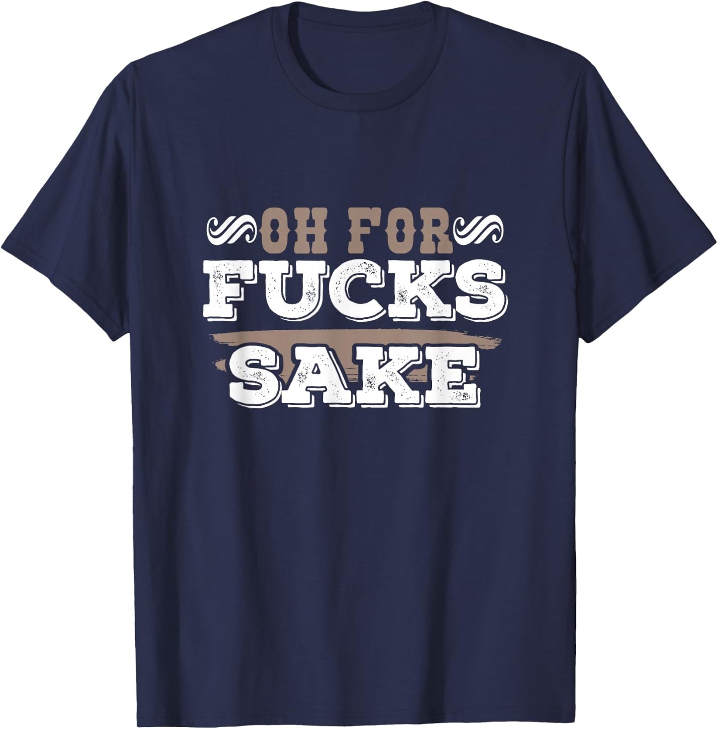 Oh For Fucks Sake Funny Profanity Shirt T-Shirt - T-Shirt | Navy