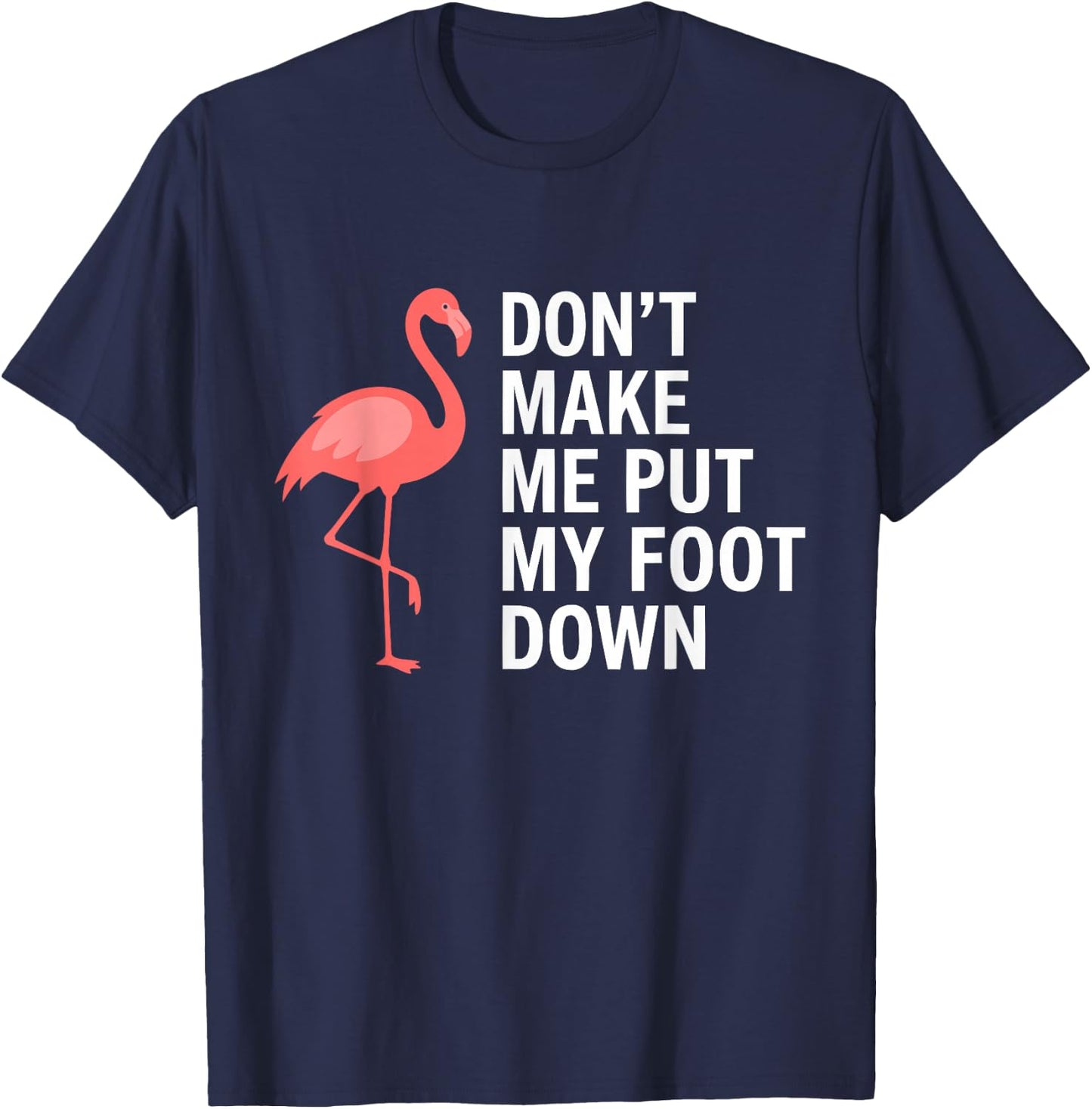 Don’t Make Me Put My Foot Down Flamingo Funny T-Shirt - T-Shirt | Navy