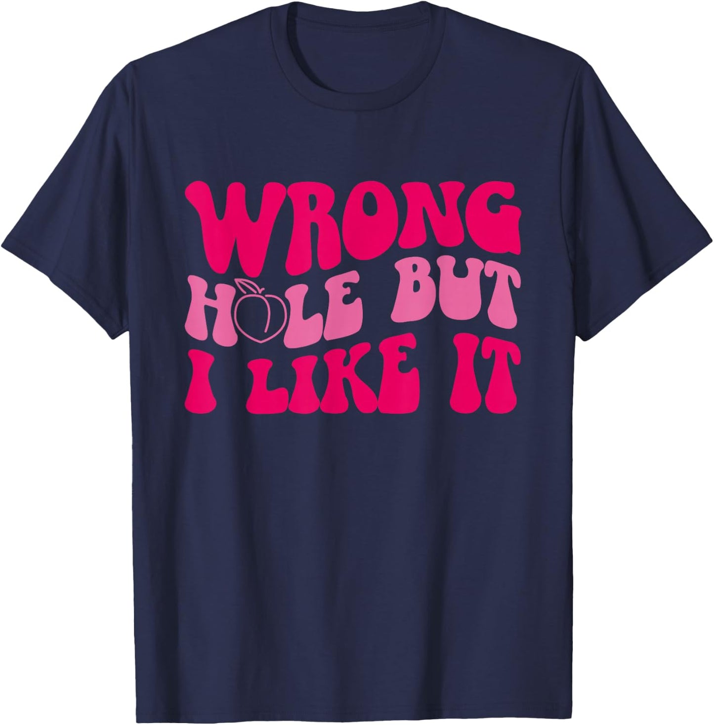 Inappropriate Wrong Hole But I Like It Adult Jokes T-Shirt - T-Shirt | Navy