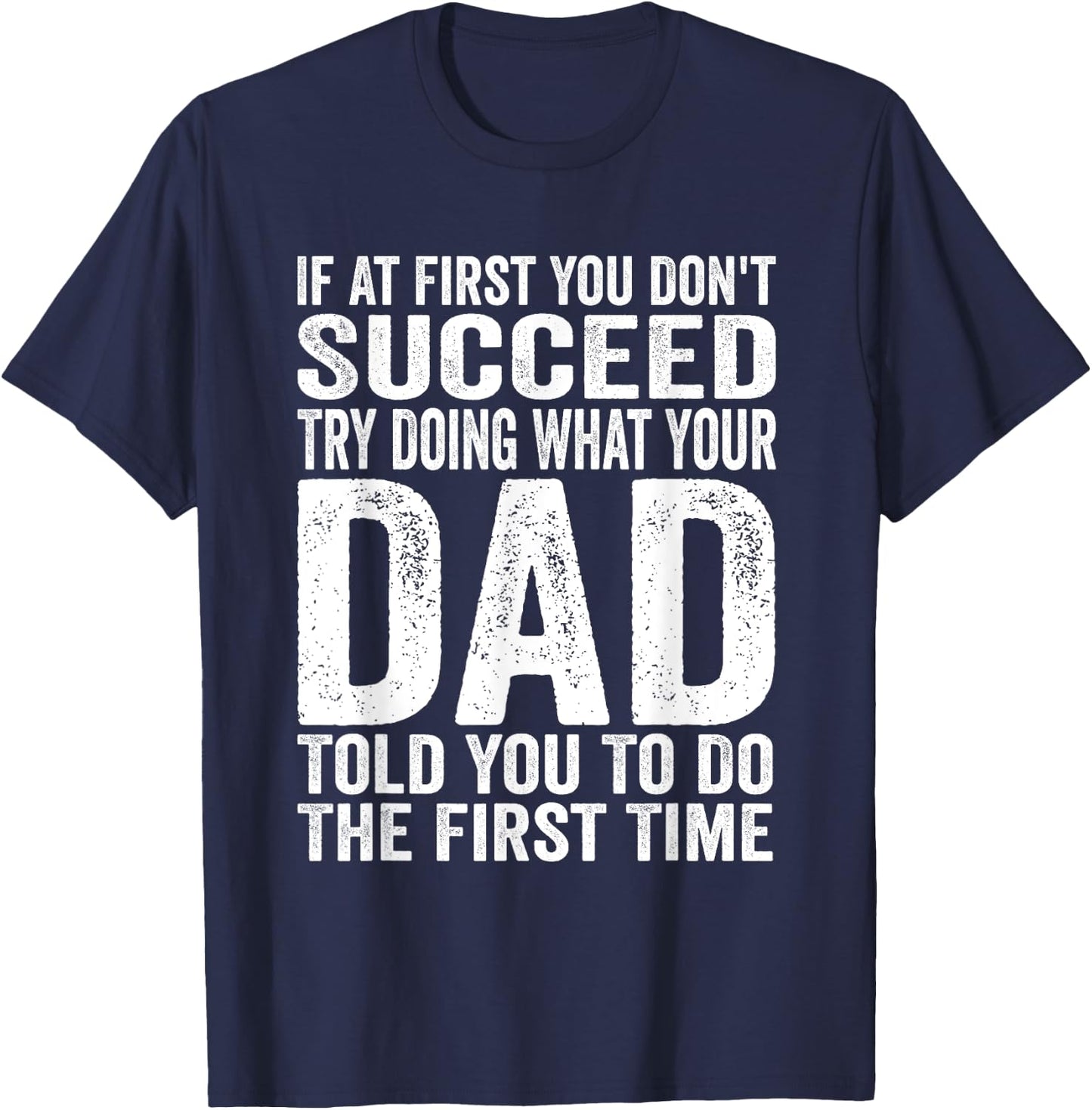 If At First You Don't Succeed Try Doing What Your Dad Father T-Shirt - T-Shirt | Navy