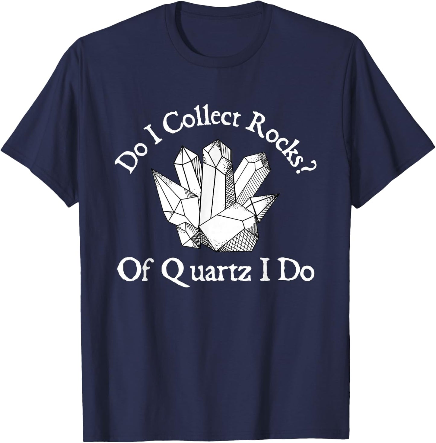 Of Quartz I Do - Rock Collector Geode Hunter Geology T-Shirt - T-Shirt | Navy