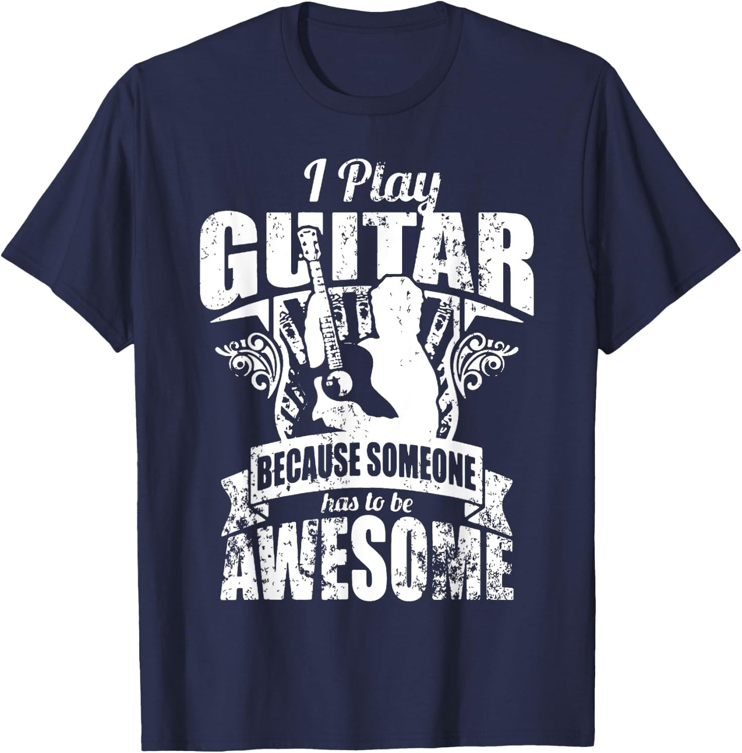 I Play Guitar Because Someone Has To Be Awesome Guitar T-Shirt - T-Shirt | Navy