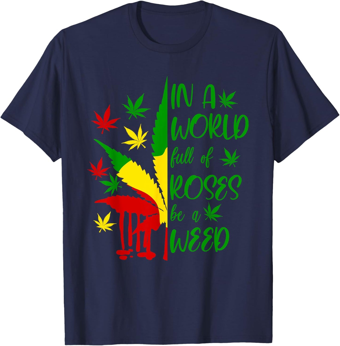 World Full Roses Be Weed Cannabis 420 Rasta Jamaica Pot Gift T-Shirt - T-Shirt | Navy