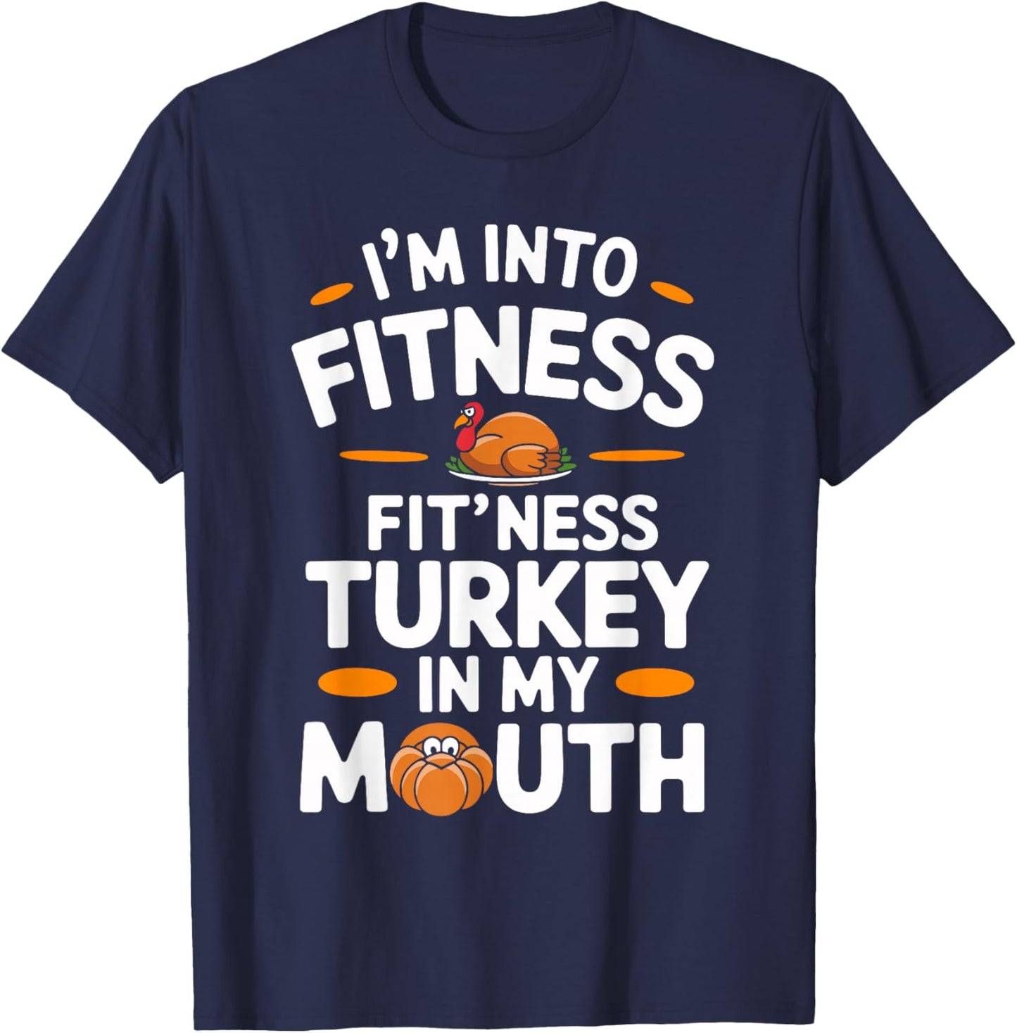 I'm Into Fitness Turkey in My Mouth Thanksgiving T-Shirt - T-Shirt | Navy