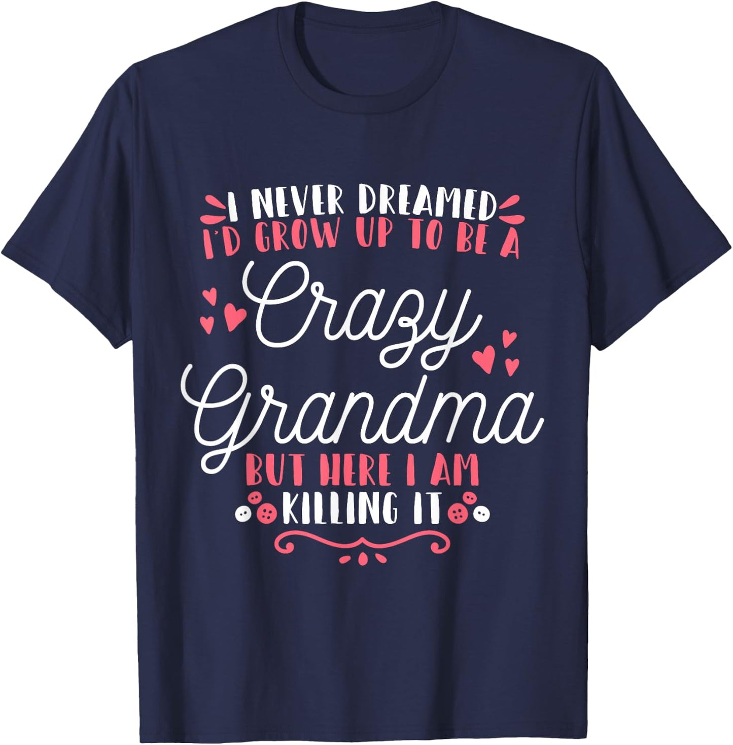 I Never Dreamed I'D Grow Up To Be A Crazy Grandma T-Shirt - T-Shirt | Navy