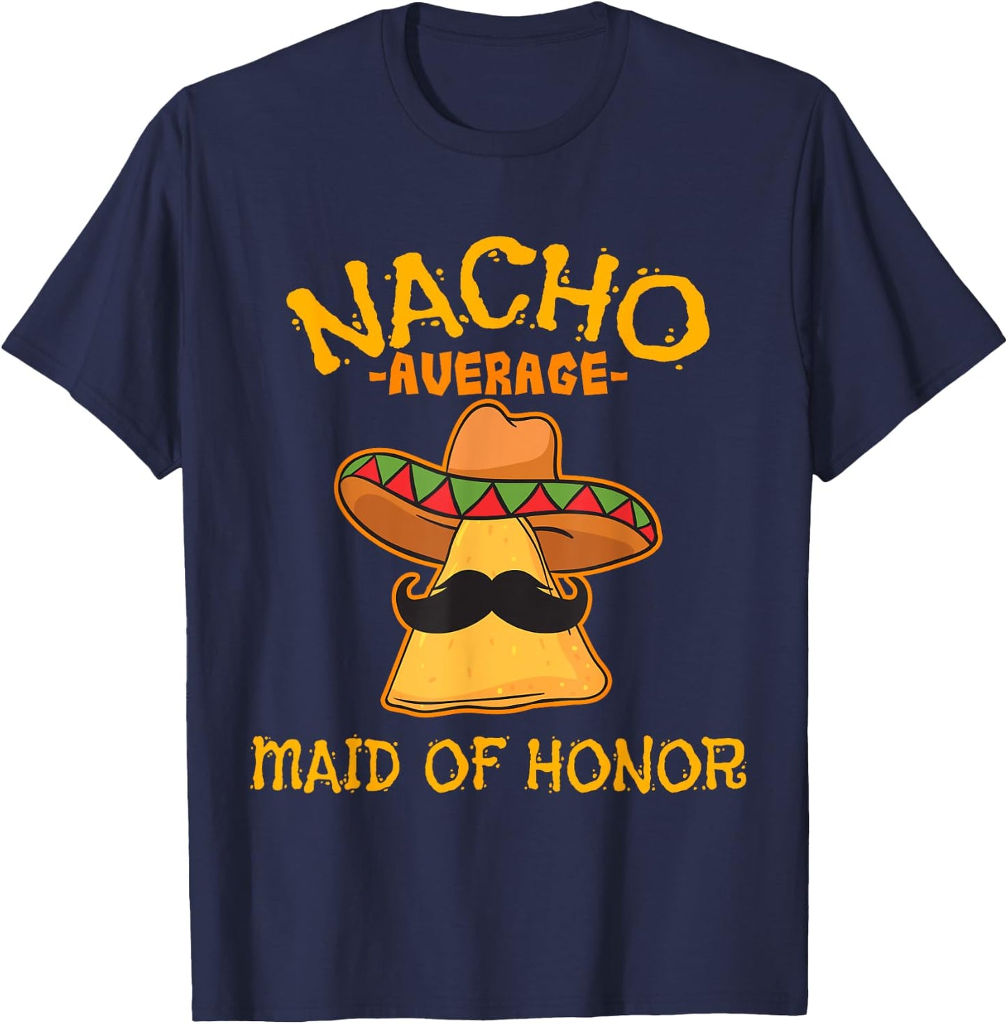 Nacho Average Maid Of Honor Mexican Cinco De Mayo Fiesta T-Shirt - T-Shirt | Navy