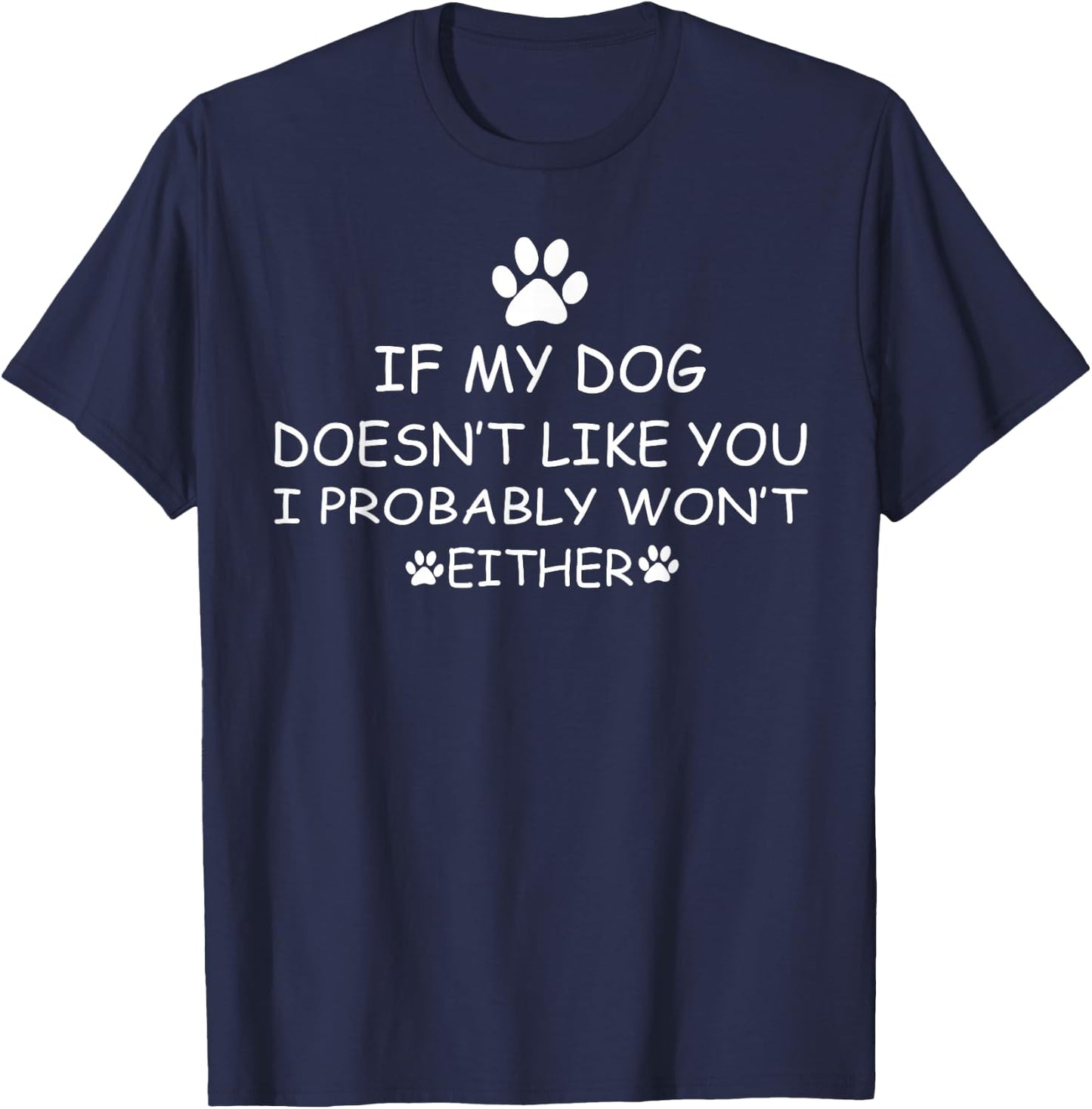 If my Dog Doesn't Like You I Probably Won't Either funny dog T-Shirt - T-Shirt | Navy