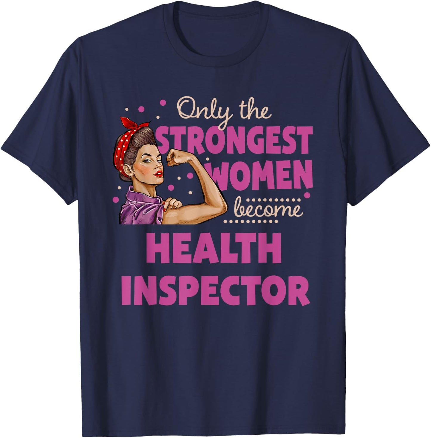 Only The Strongest Women Become Health Inspector T-Shirt - T-Shirt | Navy