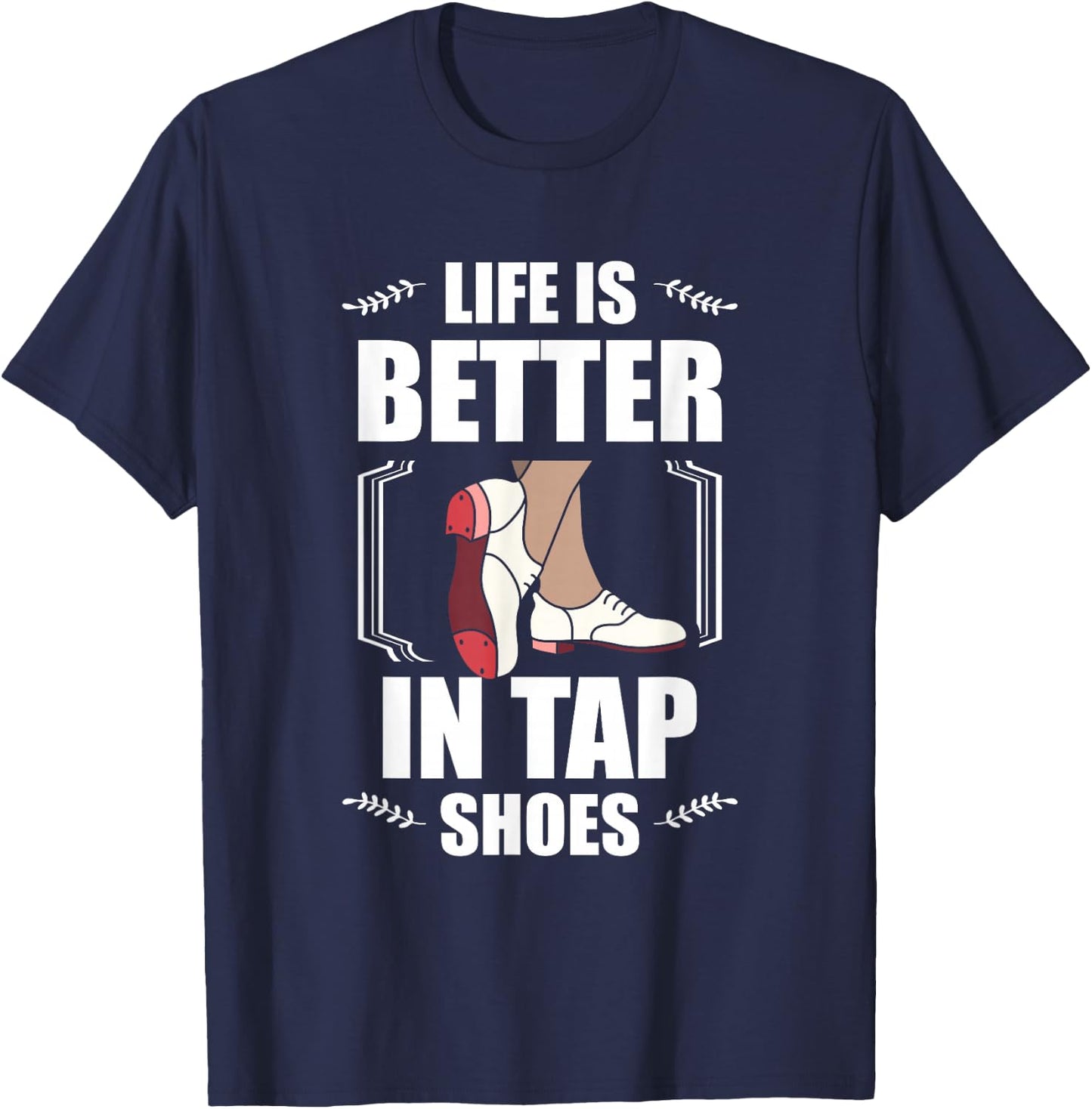 Life Is Better In Tap Shoes Tap Dancing Tap Dance T-Shirt - T-Shirt | Navy